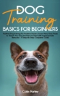 Dog Training Basics For Beginners : Positive Dog training For Positive Owners - Learn Many Easy Tricks to Teach Your Dog And How to Deal with Inappropriate Behavior - A Step-By-Step Complete Guide - Book