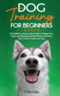 Dog Training For Beginners : 2 Books in 1 - The Definitive Step-by-step Guide to Raising Your Puppy and Becoming his Best Friend, with Many Easy Tricks to Teach your Dog - Book