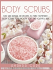 Body Scrubs : Easy And Natural DIY Recipes To Make Homemade Body Scrubs For Soft, Smooth And Youthful Skin - Book