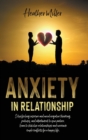 Anxiety in Relationship : Stop Feeling Insecure and Avoid Negative Thinking, Attachment to Your Partner And Jealousy. Stabilize Your Relationships and Overcome Couple Conflicts - Book