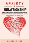 Anxiety in relationship : How To Eliminate Couples Conflicts To Establish Better Relationships, Overcome Anxiety and Depression, Jealousy, Manage Insecurity and Panic Attacks - Book