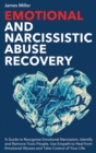 Emotional and Narcissistic Abuse Recovery : A Guide to Recognize Emotional Narcissism, Identify and Remove Toxic People. Use Empath to Heal from Emotional Abuses and Take Control of Your Life - Book