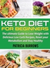 Keto Diet For Beginners : The ultimate Guide to Lose Weight with Delicious Low Carb Recipes, Reset your Metabolism and Stay Healthy - Book