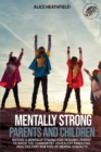 Mentally Strong Parents and Children : Raising a Mentally Strong Kids Requires Parent to Avoid the Common Yet Unhealthy Parenting Practice That Rob Kids of Mental Strength - Book