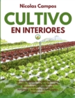 Cultivo en Interiores : La Guia Completa de Jardineria Interior. Coleccion de Cuatro Libros: Hidroponia, Acuaponia para Principiantes, Aeroponia y Jardineria de Invernadero. (Todo en uno). Indoor Grow - Book