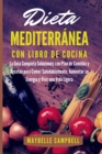 Dieta Mediterranea con Libro de Cocina : La Guia Completa Soluciones con Plan de Comidas y Recetas para Comer Saludablemente, Aumentar su Energia y Vivir una Vida Ligera. Todo lo que Necesitas para Em - Book