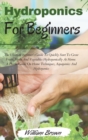 Hydroponics for beginners : The Ultimate Beginner's Guide To Quickly Start To Grow Fruits, Herbs And Vegetables Hydroponically At Home. A Precise Guide On Home Techniques, Aquaponics And Hydroponics - Book