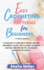 Easy Crocheting Patterns For Beginners : If you decided to learn how to crochet and don't know where to start, Here is a simple beginner's guide with patterns and tips, and creative challenges for exp - Book