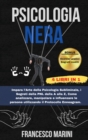 Psicologia Nera : 4 Libri in 1 Psicologia Persuasiva - I segreti della PNL - Come Analizzare le Persone - Protocollo Enneagram Le Tecniche segrete della Psicologia, influenza e Manipolazione Mentale - Book