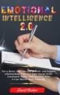 Emotional Intelligence 2.0 : For a Better Life, success at work, and happier relationships. Improve Your Social Skills, Emotional Agility and Discover Why it Can Matter More Than IQ. - Book