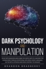 Dark Psychology and Manipulation : Delve Into Darkness and Learn the Subtle Art of Hacking the Human Mind Through Emotional Influence, Body Language, NLP Secrets, Hypnosis and Mind Control Techniques - Book