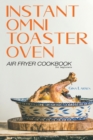 Instant Omni Toaster Oven Air Fryer Cookbook for Beginners : The Complete Instant Omni Toaster Oven Air Fryer Guide. Real Easy, Crispy and Healthy Recipes. Recipes Which Anyone Can Cook! - Book