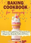 Baking Cookbook for Teenagers : 100 Delicious and Irresistible Recipes. The Essential Guide to Baking for teens. Step by Step Cookbook with Pictures. - Book
