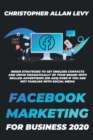 Facebook Marketing for Business 2020 : Inside Strategies to Get Endless Contacts and Grow Dramatically Up your Brand with Skilled Advertising (or Ads) even if You Are Not Familiar with Social Media - Book