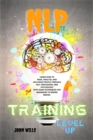 NLP TRAINING Level UP : Learn How to Read, Analyze, and Influence People Through Nlp, Persuasion, and Psychology with Dark Techniques for Beginners to Rewire Brains. - Book