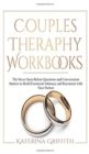 Couples Therapy Workbooks : The Never Seen Before Questions and Conversation Starters to Build Emotional Intimacy and Reconnect with Your Partner - Book
