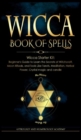 Wicca Book of Spells : Wicca Starter Kit: Beginner's Guide to Learn the Secrets of Witchcraft, Moon Rituals, and Tools Like Tarots, Meditation, Herbal Power, Crystal magic and candle - Book