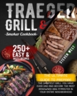 Traeger Grill & Smoker Cookbook : The Complete Guide to Prepare the Greatest Grill You Have Ever Had and Become the Most Renowned BBQ Pitmasters in Your Entire Neighborhood 250+ Recipes Included - Book
