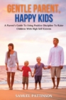 Gentle Parent, Happy Kids : A Parent's Guide To Using Positive Discipline To Raise Children With High Self-Esteem - Book