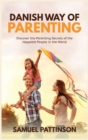 Danish Way of Parenting : Discover the Parenting Secrets of the Happiest People in the World - Book