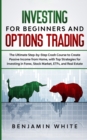 Investing for Beginners and Options Trading : The Ultimate Step-by-Step Crash Course to Create Passive Income from Home, with Top Strategies for Investing in Forex, Stock Market, ETFs, and Real Estate - Book