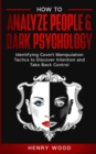 How to Analyze People & Dark Psychology : Identifying Covert Manipulation Tactics to Discover Intention and Take Back Control - Book
