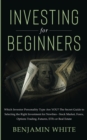 Investing for Beginners : Which Investor Personality Type Are YOU? The Secret Guide to Selecting the Right Investment for Newbies - Stock Market, Forex, Options Trading, Futures, ETFs or Real Estate - Book