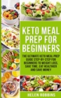 Keto Meal Prep For Beginners : The Ultimate Keto Meal Prep Guide Step-By-Step For Beginners to Weight Loss, Save Time, Eat Healthier and Save Money - Book