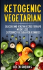 Ketogenic Vegetarian : Delicious and Healthy recipes for rapid weight loss... (Ketogenic Vegetarian Diet For Beginners) - Book
