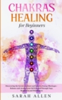Chakras Healing for Beginners : Discovering the Secrets to Detect and Dissolve Energy Blockages - Balance and Awaken your full Potential through Yoga, Meditation and Mindfulness - Book