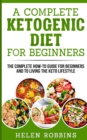A Complete Ketogenic Diet for Beginners : The Complete HOW-TO Guide For Beginners And To Living The Keto Lifestyle - Book