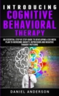 Introducing Cognitive Behavioral Therapy : An Essential Step by Step Guide to Developing a Six Week Plan to Overcome Anxiety, Depression and Negative Thought Patterns - Book