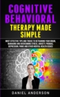Cognitive Behavioral Therapy Made Simple : Most Effective Tips and Tricks to Retraining Your Brain, Managing and Overcoming Stress, Anxiety, Phobias, Depression, Panic and Other Mental Health Issues - Book