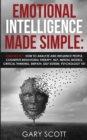 Emotional Intelligence Made Simple : 8 books in 1: How to Analyze and Influence People, Cognitive Behavioral Therapy, NLP, Mental Models, Critical Thinking, Empath, Self-Esteem, Psychology 101 - Book