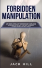 Forbidden Manipulation : The Covert Code To Influence Anyone's Mind Using NLP, Dark Psychology and Subliminal Persuasion in an Undetected Way - The Best Techniques to Analyze and Control People - Book