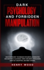 Dark Psychology and Forbidden Manipulation : Discover Secret Techniques for Mental Domination and Emotional Blackmail Using Subliminal Persuasion, Dark NLP, Deception, and Mind Control - Book