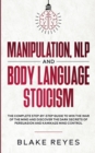 Manipulation, NLP and Body Language Stoicism : The Complete Step-by-Step Guide to Win the War of the Mind and Discover the Dark Secrets of Persuasion and Kamikaze Mind Control - Book