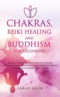 Chakras, Reiki Healing and Buddhism for Beginners : Balance Yourself and Learn Practical Teachings for Healing the Ailments of the Soul to Awaken Your Body's Energies and Transform Anxiety & Stress - Book