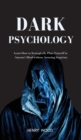 Dark Psychology : Learn How to Strategically Plant Yourself in Anyone's Mind Without Arousing Suspicion - Book