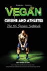 Vegan Cuisine and Athletes - The 100 Recipes Cookbook : Easy, Healthy and Delicious Dishes with a High Protein Content for Athletes and Vegan Diet Lovers. - Book