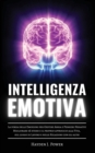 Intelligenza Emotiva : La forza delle Emozioni per Gestire Ansia e Pensieri Negativi. Migliorare se stessi e il proprio approccio alla Vita, sul luogo di Lavoro e nelle Relazioni con gli altri. - Book