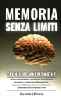 Memoria Senza Limiti e Tecniche Mnemoniche : Impara come Einstein, potenzia il tuo Cervello e aumenta la Capacita di Memorizzare. Tecniche di Memoria, Strategie ed Esercizi Mnemonici per ricordare tut - Book