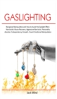 Gaslighting : Recognize Manipulative and How to Avoid the Gaslight Effect. Narcissistic Abuse Recovery, Aggressive Narcissist, Personality disorder, Codependency, Empath, Covert Emotional Manipulation - Book