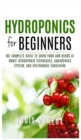 Hydroponics for Beginners : The complete guide to grow food and herbs at home! ( Hydroponic Techniques, Aquaponics System, and Greenhouse Gardening ) - Book