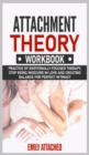 Attachment Theory Workbook : Practice of Emotionally Focused therapy, Stop Being Insecure in Love and Creating Balance for Perfect Intimacy - Book