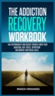 The Addiction Recovery Workbook : Take responsibility and educate yourself about your addiction, stop stress, depression and improve your Social skills - Book