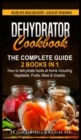 Dehydrator Cookbook : The Complete Guide: 2 books in 1: How to dehydrate foods at home including Vegetable, Fruits, Meat & Snacks. Includes Over 100 Delicious recipes + Alkaline Diet for Beginners - Book