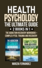 Health Psychology : The Ultimate Guide - 2 Books in 1: The Addiction Recovery Workbook + Complex PTSD, Trauma and Recovery - Book
