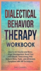 Dialectical Behavior Therapy Workbook : How to win Trauma and Worry, Anger Management, Boost Your Self-Esteem, Overcoming PTSD, Reduce stress, Panic, and All Anxiety Symptoms with DBT Techniques - Book
