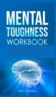 Mental Toughness Workbook : &#1029;&#1077;lf-&#1057;&#1086;nfid&#1077;n&#1089;&#1077;, &#1056;&#1086;w&#1077;rful H&#1072;bit&#1109;, M&#1077;nt&#1072;l R&#1077;&#1109;ili&#1077;n&#1089;&#1077;, Manag - Book